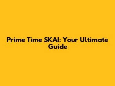 Prime Time SKAI: Your Ultimate Guide
