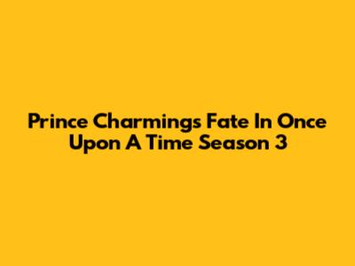 Prince Charming's Fate In Once Upon A Time Season 3