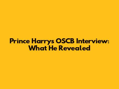 Prince Harry's OSCB Interview: What He Revealed
