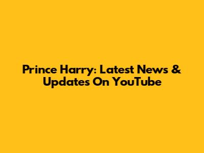 Prince Harry: Latest News & Updates On YouTube