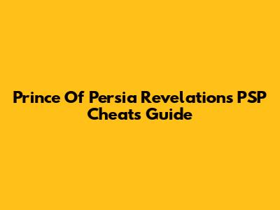 Prince Of Persia Revelations PSP Cheats Guide