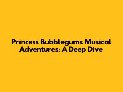 Princess Bubblegum's Musical Adventures: A Deep Dive