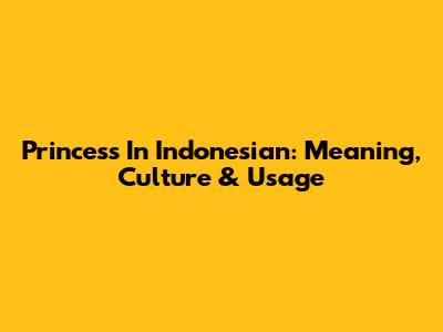 Princess In Indonesian: Meaning, Culture & Usage
