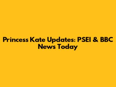 Princess Kate Updates: PSEI & BBC News Today