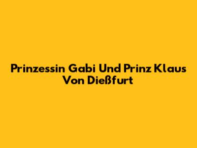 Prinzessin Gabi Und Prinz Klaus Von Dießfurt
