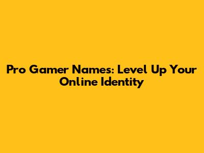 Pro Gamer Names: Level Up Your Online Identity