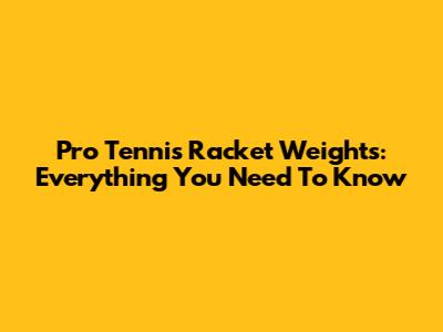 Pro Tennis Racket Weights: Everything You Need To Know