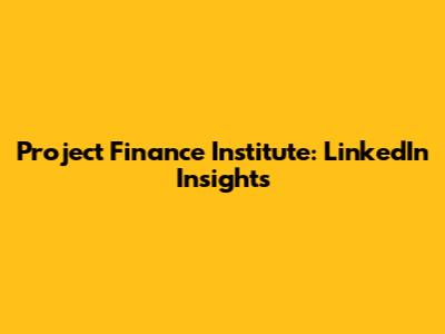Project Finance Institute: LinkedIn Insights