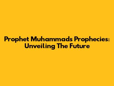 Prophet Muhammad's Prophecies: Unveiling The Future