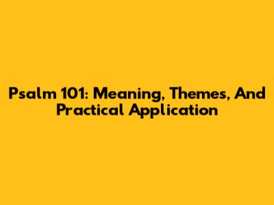 Psalm 101: Meaning, Themes, And Practical Application
