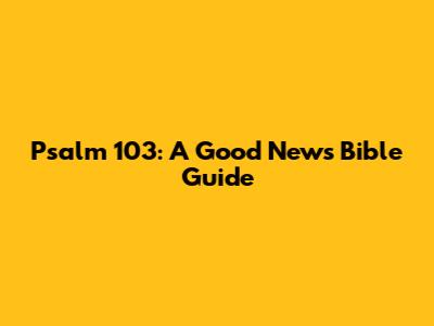 Psalm 103: A Good News Bible Guide