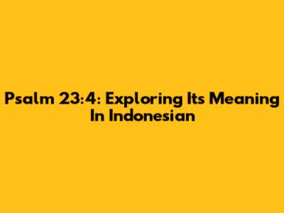 Psalm 23:4: Exploring Its Meaning In Indonesian
