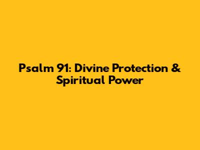 Psalm 91: Divine Protection & Spiritual Power