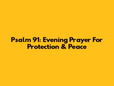 Psalm 91: Evening Prayer For Protection & Peace