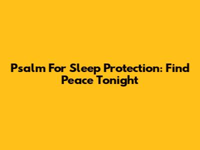 Psalm For Sleep Protection: Find Peace Tonight