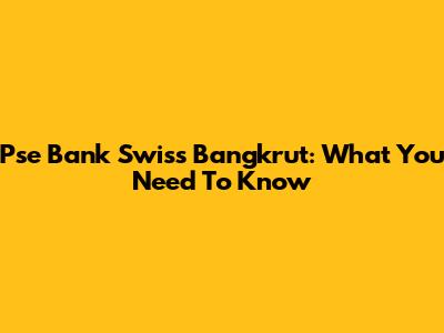 Pse Bank Swiss Bangkrut: What You Need To Know