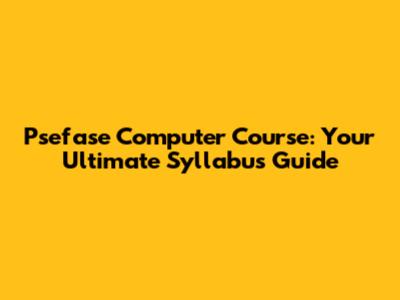 Psefase Computer Course: Your Ultimate Syllabus Guide