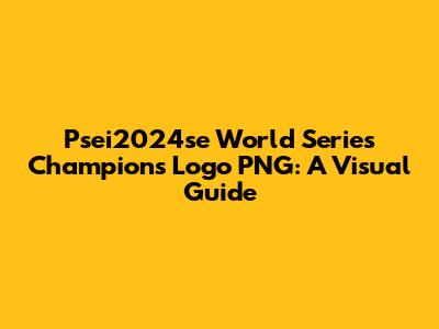 Psei2024se World Series Champions Logo PNG: A Visual Guide