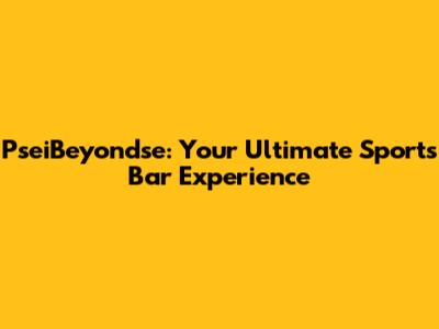 PseiBeyondse: Your Ultimate Sports Bar Experience