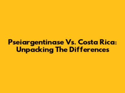 Pseiargentinase Vs. Costa Rica: Unpacking The Differences