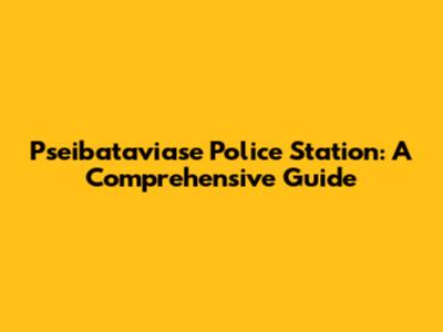 Pseibataviase Police Station: A Comprehensive Guide