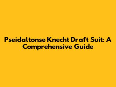 Pseidaltonse Knecht Draft Suit: A Comprehensive Guide