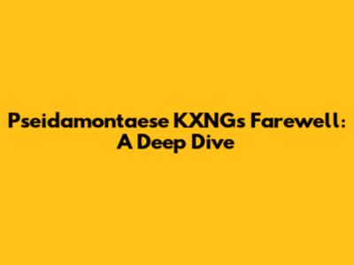 Pseidamontaese KXNG's Farewell: A Deep Dive