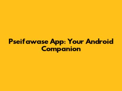 Pseifawase App: Your Android Companion