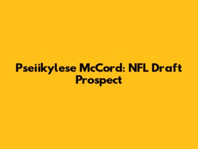 Pseiikylese McCord: NFL Draft Prospect