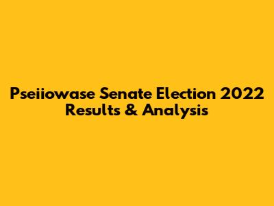 Pseiiowase Senate Election 2022 Results & Analysis