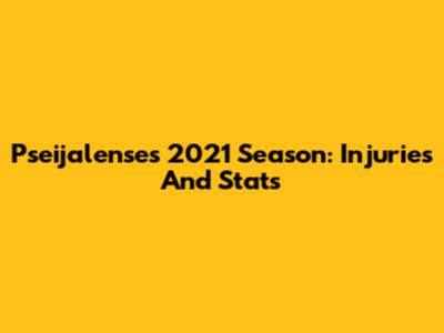 Pseijalense's 2021 Season: Injuries And Stats