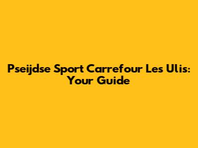 Pseijdse Sport Carrefour Les Ulis: Your Guide