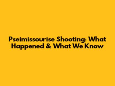 Pseimissourise Shooting: What Happened & What We Know