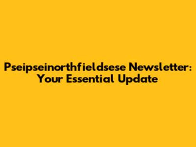 Pseipseinorthfieldsese Newsletter: Your Essential Update
