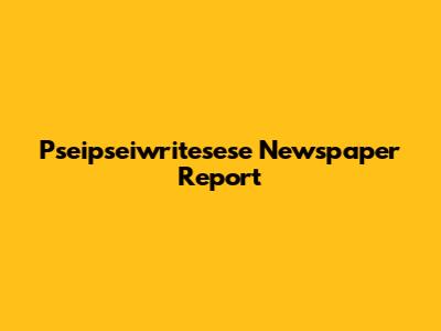 Pseipseiwritesese Newspaper Report