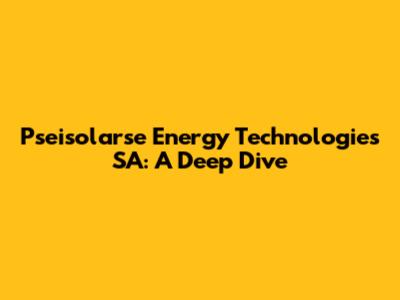 Pseisolarse Energy Technologies SA: A Deep Dive