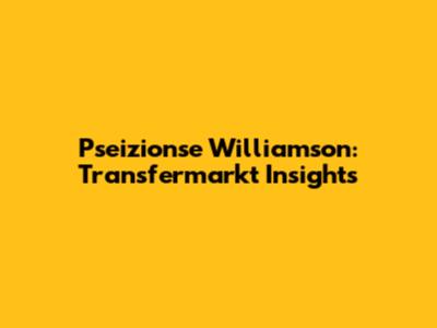 Pseizionse Williamson: Transfermarkt Insights