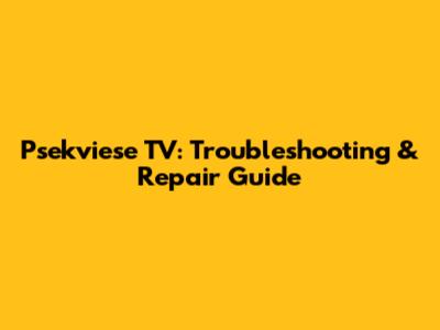 Psekviese TV: Troubleshooting & Repair Guide