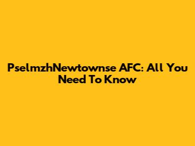 PselmzhNewtownse AFC: All You Need To Know
