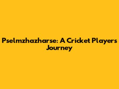 Pselmzhazharse: A Cricket Player's Journey