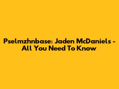 Pselmzhnbase: Jaden McDaniels - All You Need To Know