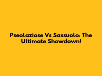 Pseolaziose Vs Sassuolo: The Ultimate Showdown!