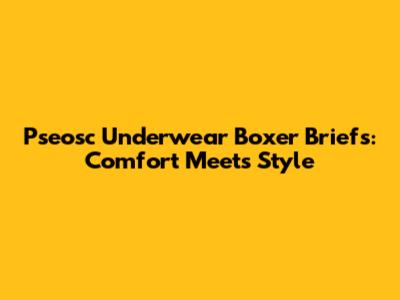 Pseosc Underwear Boxer Briefs: Comfort Meets Style