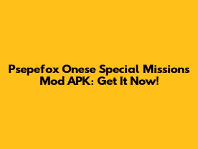 Psepefox Onese Special Missions Mod APK: Get It Now!
