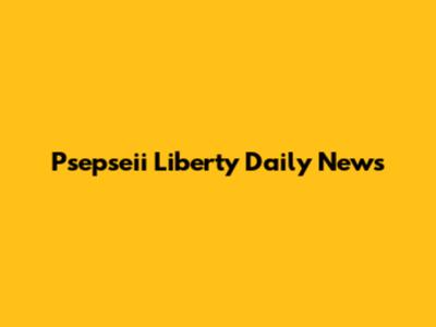 Psepseii Liberty Daily News