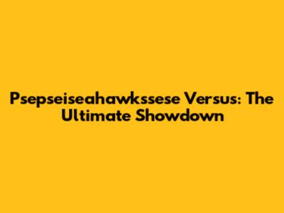 Psepseiseahawkssese Versus: The Ultimate Showdown