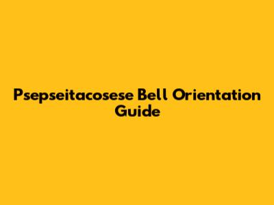 Psepseitacosese Bell Orientation Guide