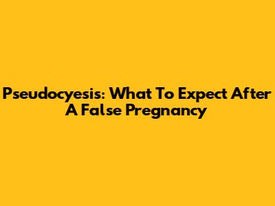Pseudocyesis: What To Expect After A False Pregnancy