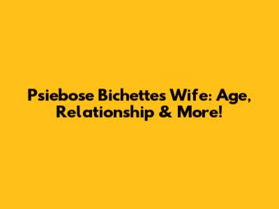 Psiebose Bichette's Wife: Age, Relationship & More!
