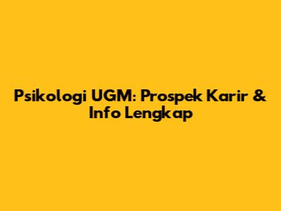 Psikologi UGM: Prospek Karir & Info Lengkap
